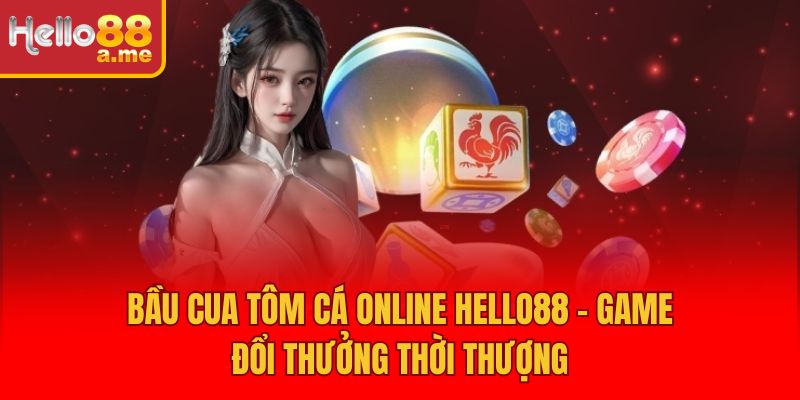 Bầu Cua Tôm Cá Online Hello88 – Game Đổi Thưởng Thời Thượng