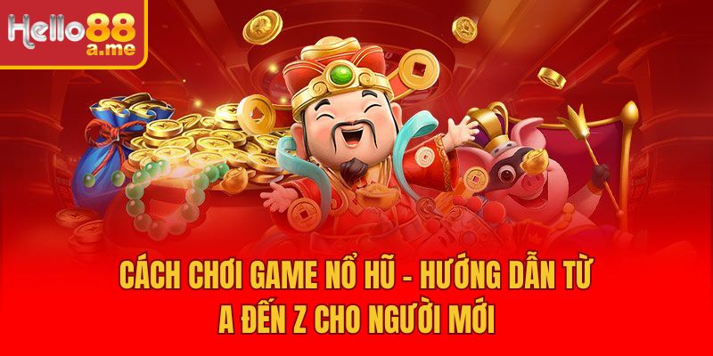 Cách Chơi Game Nổ Hũ - Hướng Dẫn Từ A Đến Z Cho Người Mới