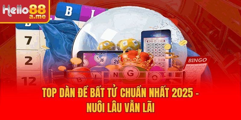 Top Dàn Đề Bất Tử Chuẩn Nhất 2025 – Nuôi Lâu Vẫn Lãi