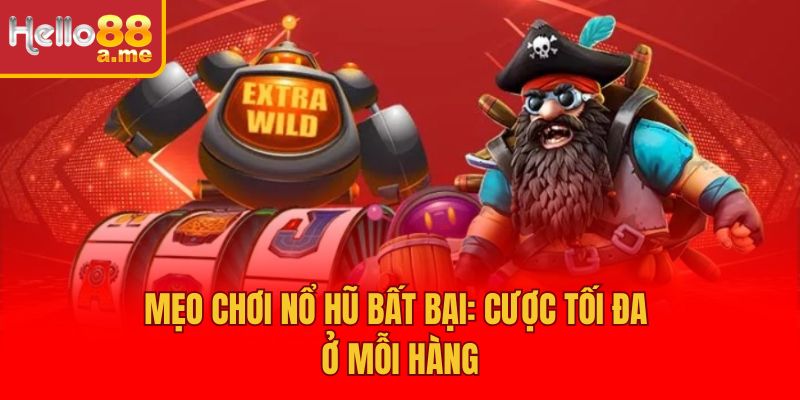 Mẹo chơi nổ hũ bất bại: Cược tối đa ở mỗi hàng