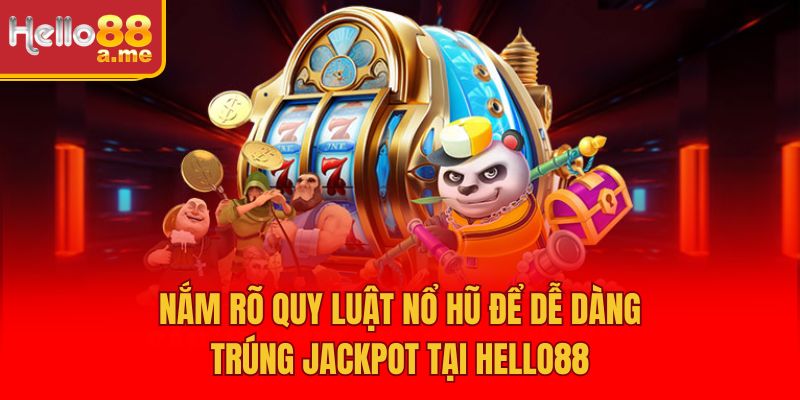 Nắm Rõ Quy Luật Nổ Hũ Để Dễ Dàng Trúng Jackpot Tại Hello88