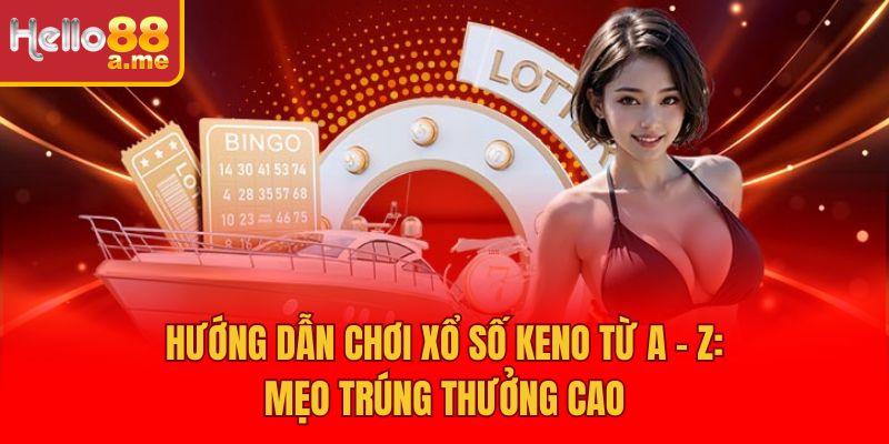 Hướng Dẫn Chơi Xổ Số Keno Từ A – Z: Mẹo Trúng Thưởng Cao